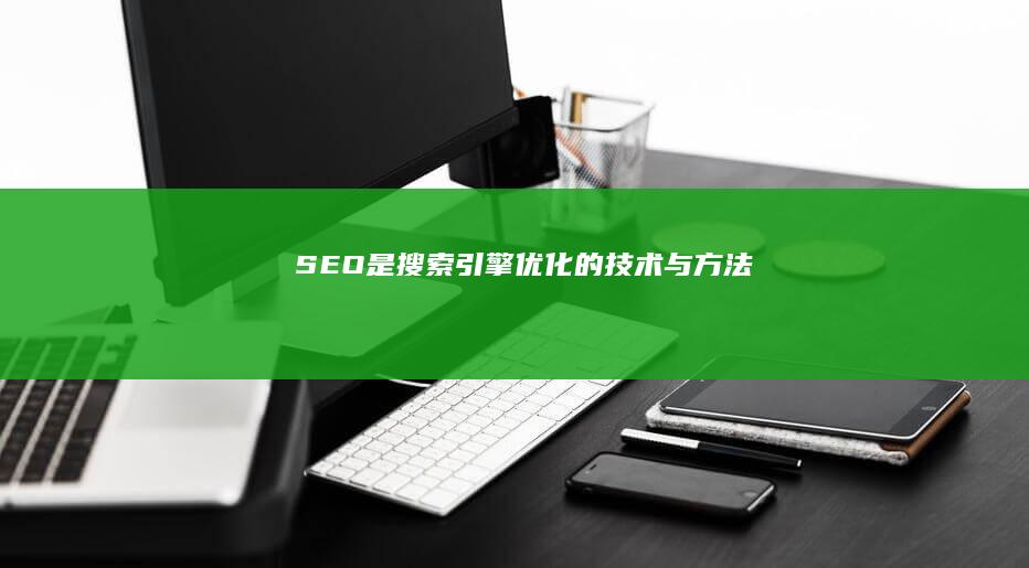 SEO是搜索引擎优化的技术与方法